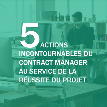 5 ACTIONS INCONTOURNABLES DU CONTRACT MANAGER AU SERVICE DE LA REUSSITE DU PROJET